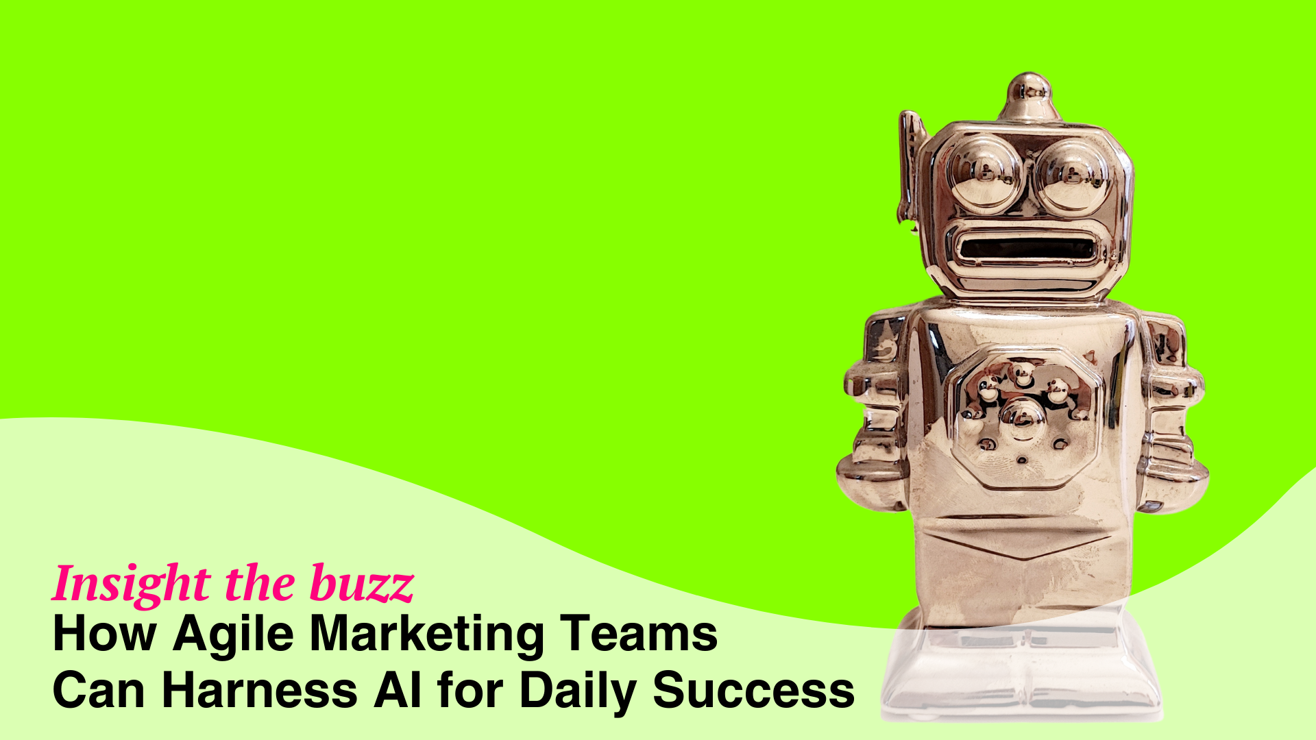 insight the buzz How Agile Marketing Teams Can Harness AI for Daily Success